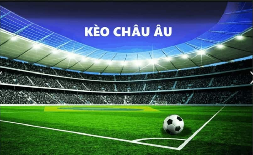 Lưu ngay những kinh nghiệm đặt cược kèo châu Âu