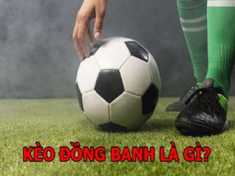 Kèo đồng banh là gì? Giải mã về kèo đồng banh cho tay cược?